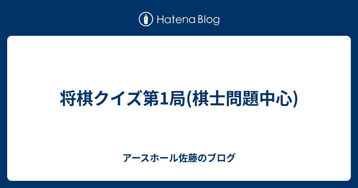 将棋クイズ第1局(棋士問題中心) - アースホール佐藤のブログ