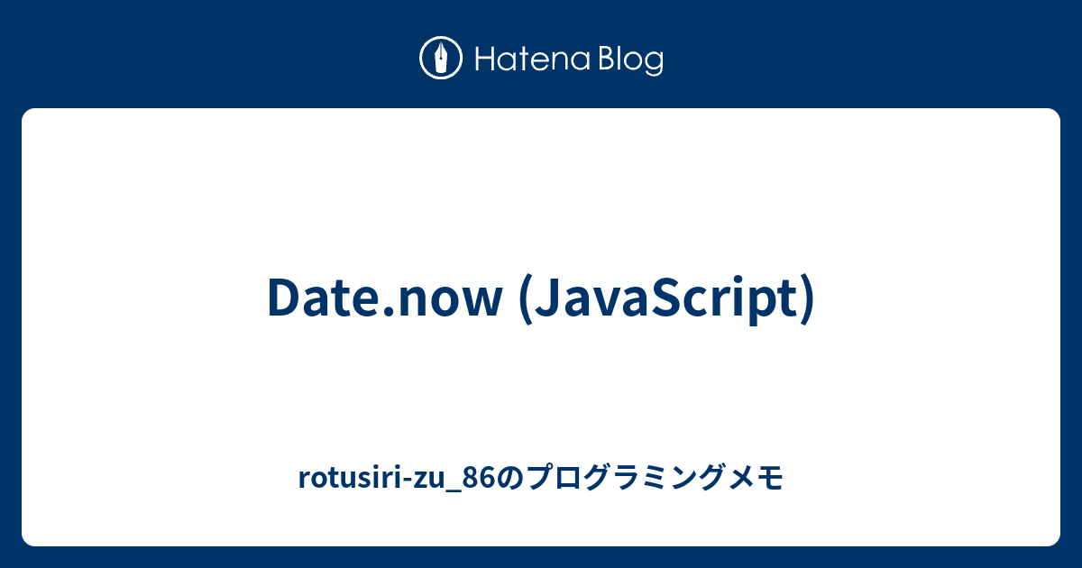 Date.now (JavaScript) - rotusiri-zu_86のプログラミングメモ