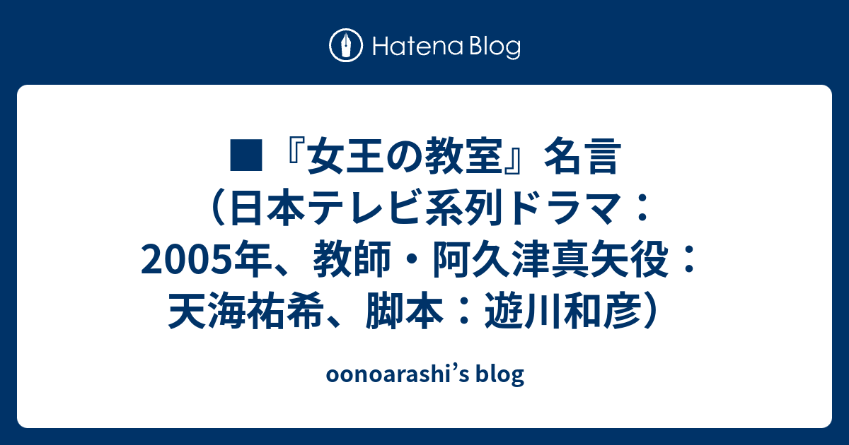 女王の教室 名言 日本テレビ系列ドラマ 05年 教師 阿久津真矢役 天海祐希 脚本 遊川和彦 Oonoarashi S Blog