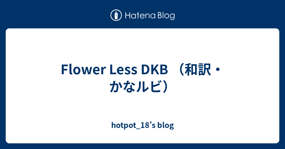Flower Less DKB （和訳・かなルビ） hotpot_18’s blog