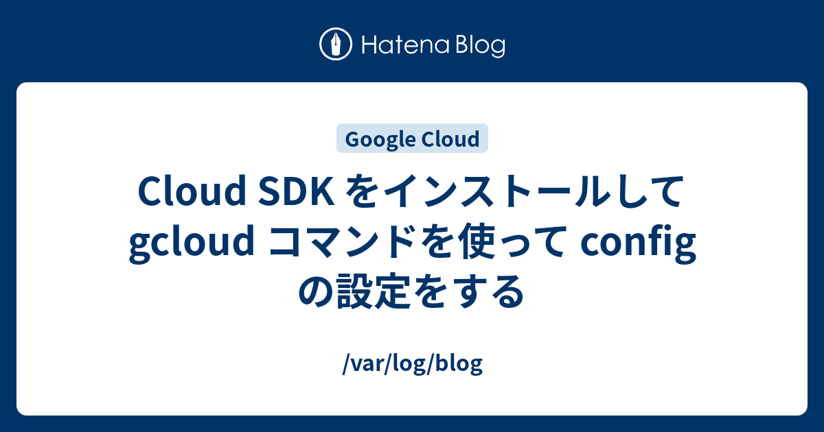 Cloud SDK をインストールして gcloud コマンドを使って config の設定をする - Untitled Weblog