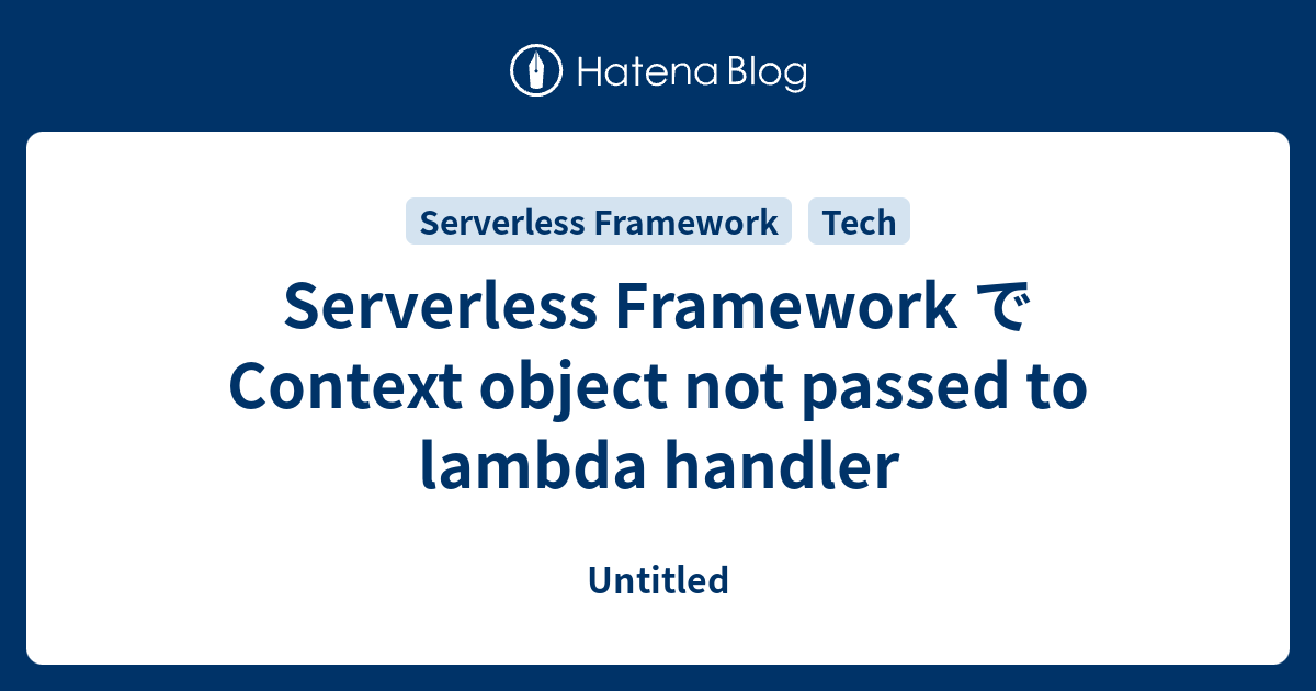 Serverless Framework で Context object not passed to lambda handler