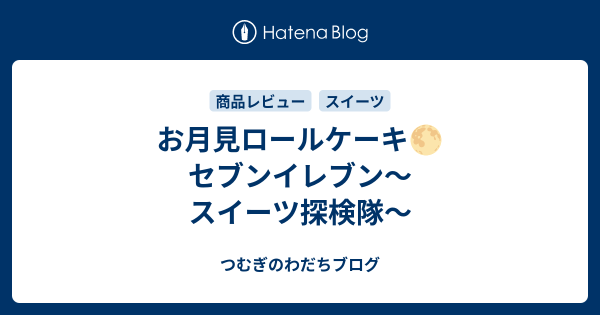 つむぎのわだちブログ  お月見ロールケーキ🌕　セブンイレブン〜スイーツ探検隊〜