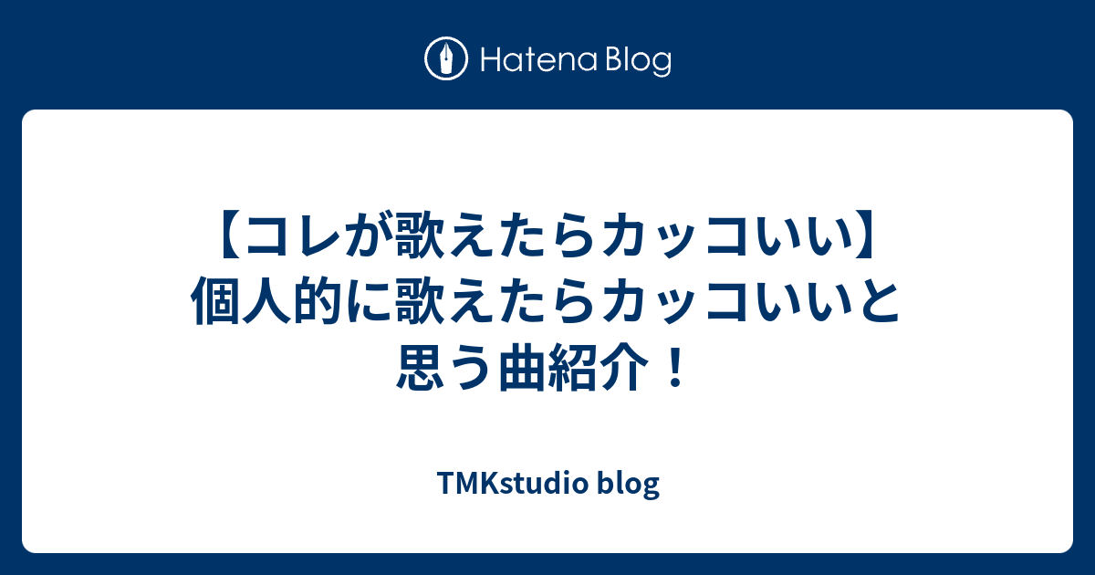 コレが歌えたらカッコいい 個人的に歌えたらカッコいいと思う曲紹介 Tmkstudio Blog