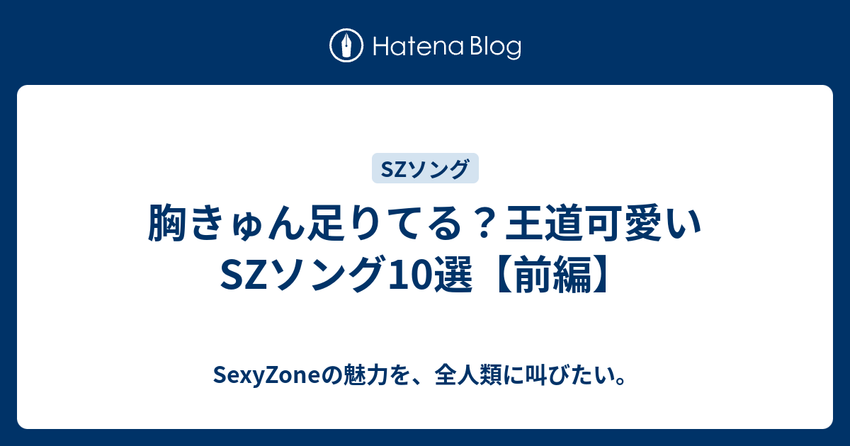 胸きゅん足りてる 王道可愛いszソング10選 前編 Sexyzoneの魅力を 全人類に叫びたい