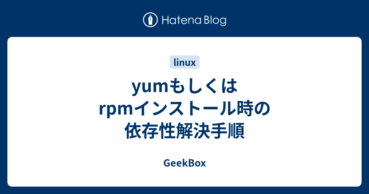 Yumもしくはrpmインストール時の依存性解決手順 Geekbox