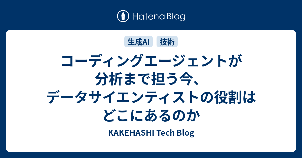 コーディングエージェントが分析まで担う今、データサイエンティストの役割はどこにあるのか | KAKEHASHI Tech Blog