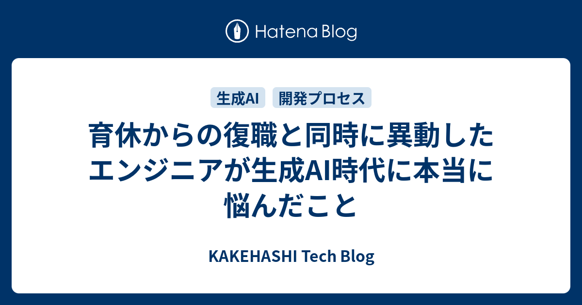 育休からの復職と同時に異動したエンジニアが生成AI時代に本当に悩んだこと | KAKEHASHI Tech Blog