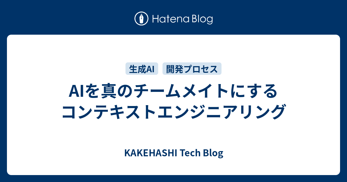 AIを真のチームメイトにするコンテキストエンジニアリング - KAKEHASHI Tech Blog