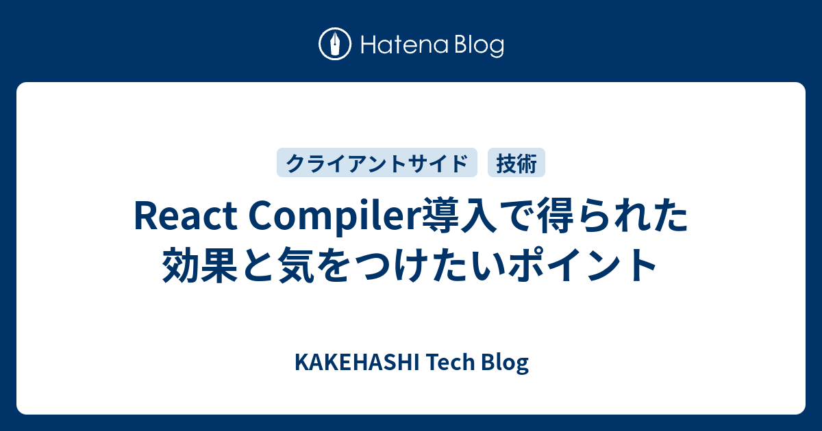 React Compiler導入で得られた効果と気をつけたいポイント - KAKEHASHI Tech Blog