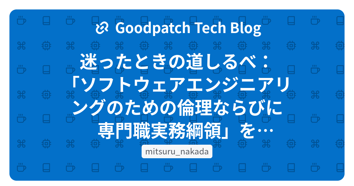 迷ったときの道しるべ：「ソフトウェアエンジニアリングのための倫理ならびに専門職実務綱領」を現場目線で読む - Goodpatch Tech Blog