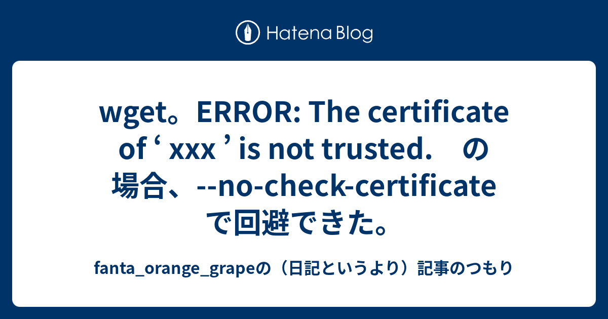 wget。ERROR: The certificate ofis not trusted の場合、 no check