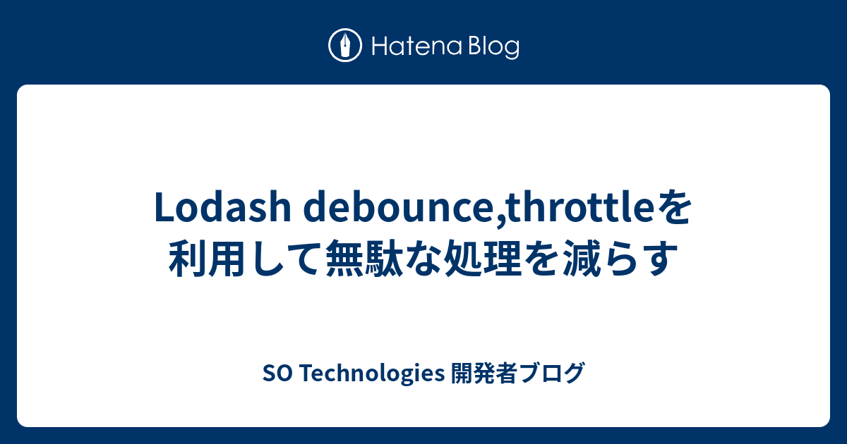 Lodash debounce,throttleを利用して無駄な処理を減らす SO Technologies 開発者ブログ