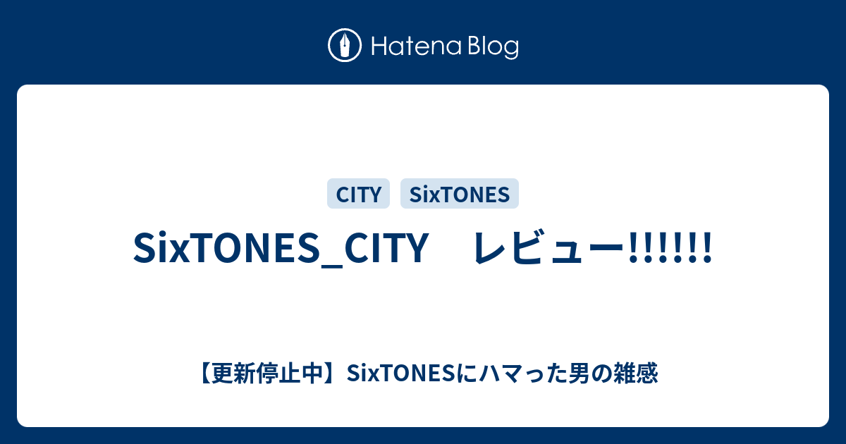 SixTONES_CITY レビュー!!!!!! - 【更新停止中】SixTONESにハマった男の雑感