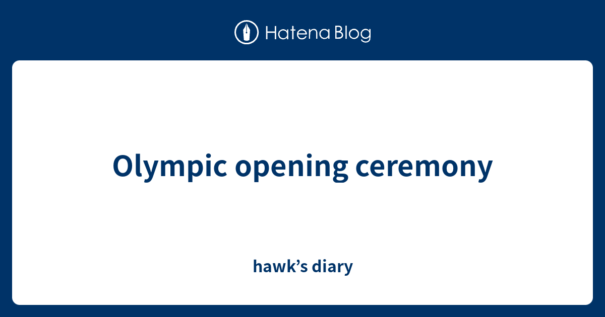 Olympic opening ceremony - hawk's diary