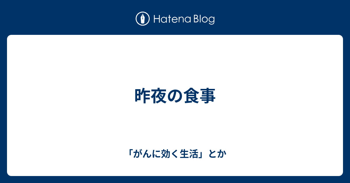 昨夜の食事 - 「がんに効く生活」とか