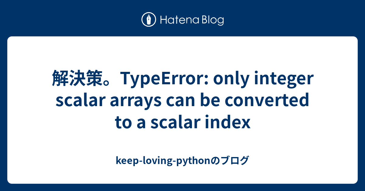 typeerror-only-integer-scalar-arrays-can-be-converted-to-a-scalar-index-keep-loving