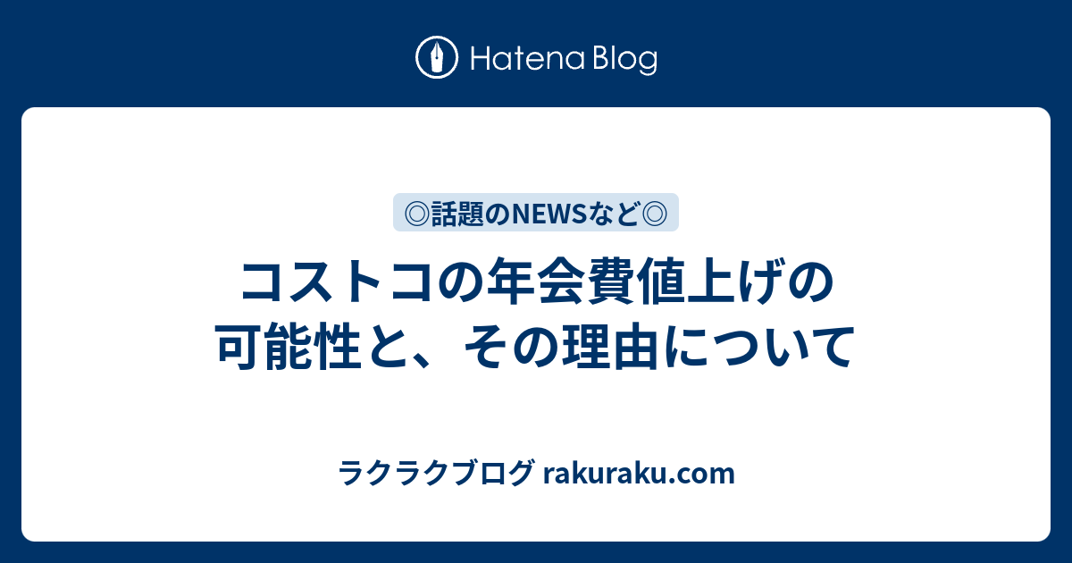 コストコの年会費値上げの可能性と、その理由について - ラクラクブログ rakuraku.com