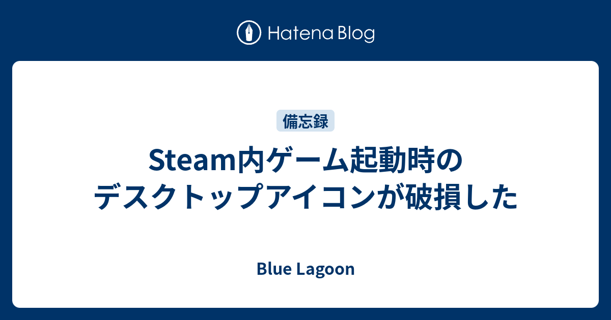 Steam内ゲーム起動時のデスクトップアイコンが破損した Blue Lagoon
