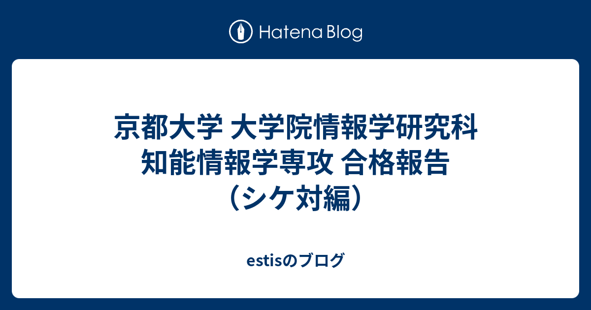 estisのブログ  京都大学 大学院情報学研究科 知能情報学専攻 合格報告（シケ対編）tl;drbio週記参考書籍・文献受験本番の感想疑問点など最後に