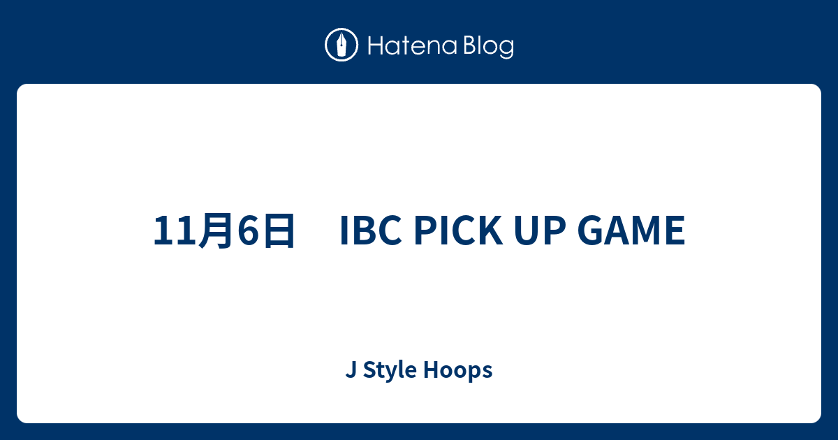 11月6日 IBC PICK UP GAME J Style Hoops