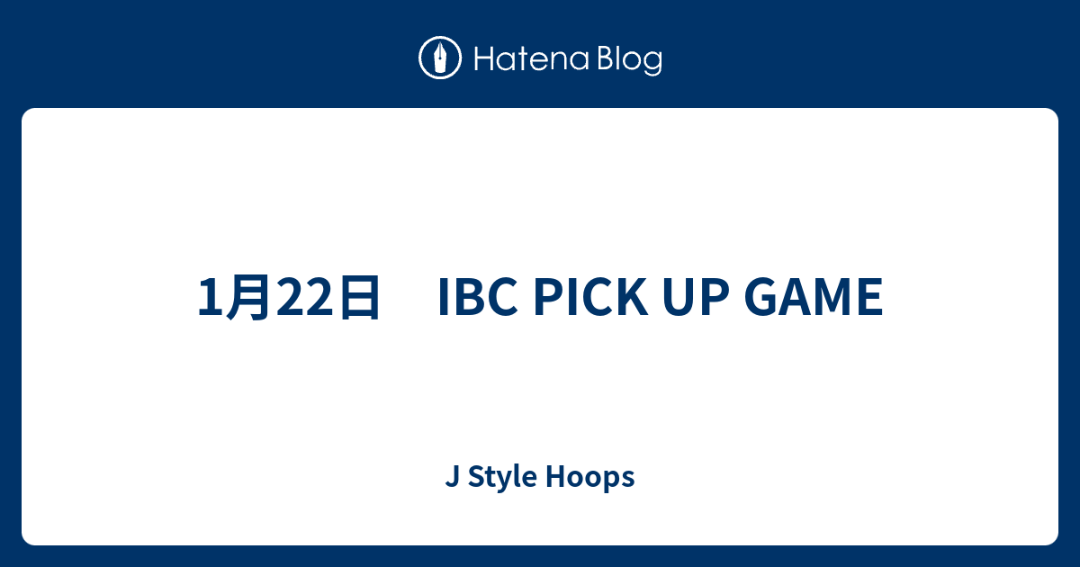 1月22日 IBC PICK UP GAME J Style Hoops