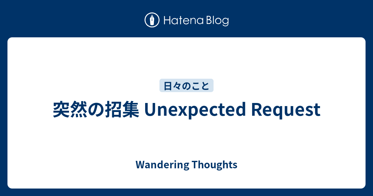 突然の招集 Unexpected Request - Wandering Thoughts