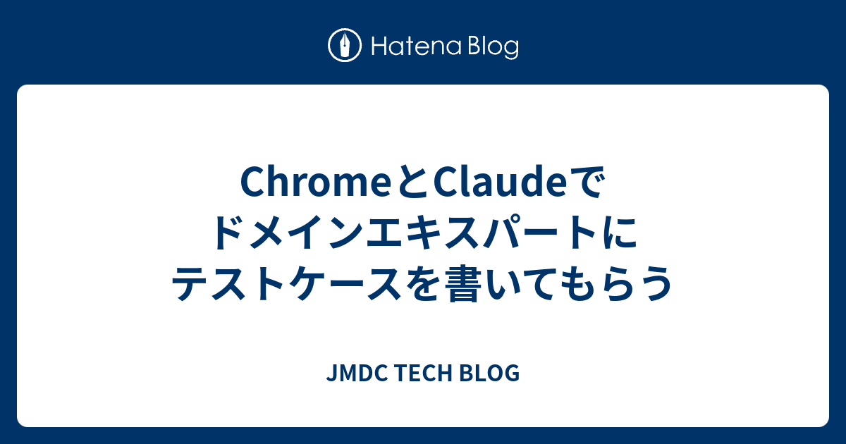 ChromeとClaudeでドメインエキスパートにテストケースを書いてもらう  | JMDC TECH BLOG