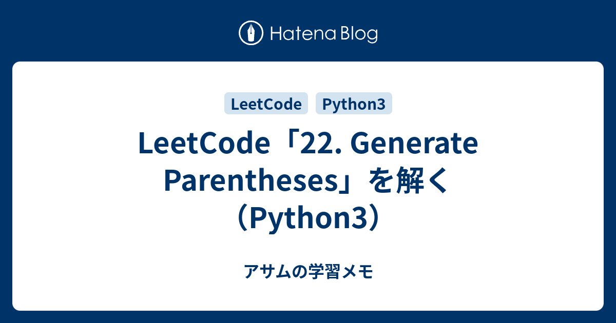 LeetCode「22. Generate Parentheses」を解く（Python3） - アサムの学習メモ
