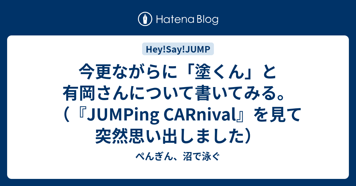 今更ながらに 塗くん と有岡さんについて書いてみる Jumping Carnival を見て突然思い出しました ぺんぎん 沼で泳ぐ
