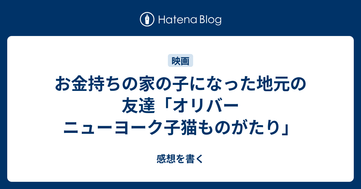 お金持ちの家の子になった地元の友達「オリバー ニューヨーク子猫ものがたり」 感想を書く