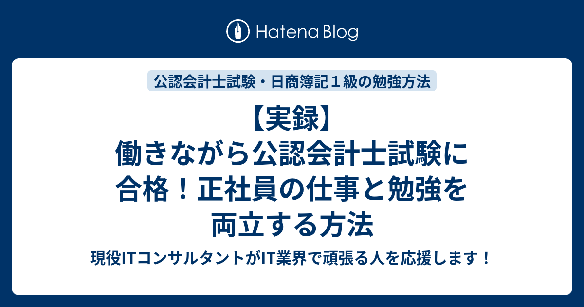 実録 働きながら公認会計士試験に合格 正社員の仕事と勉強を両立する方法 現役itコンサルタントがit業界で頑張る人を応援します