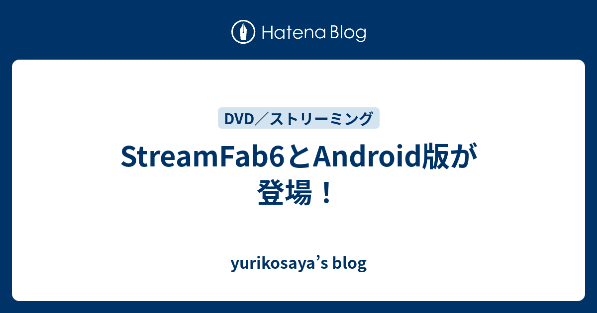 StreamFab6とAndroid版が登場！ - yurikosaya’s blog