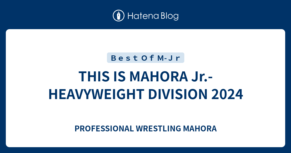 THIS IS MAHORA Jr.-HEAVYWEIGHT DIVISION 2024 - PROFESSIONAL WRESTLING ...