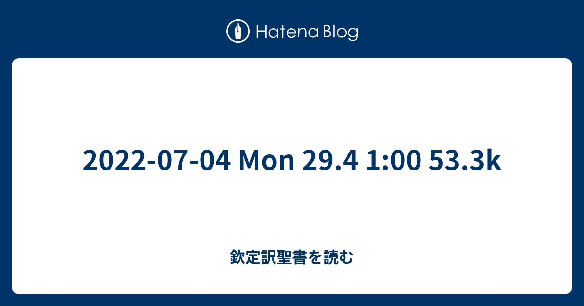 2022-07-04 Mon 29.4 1:00 53.3k - 欽定訳聖書を読む