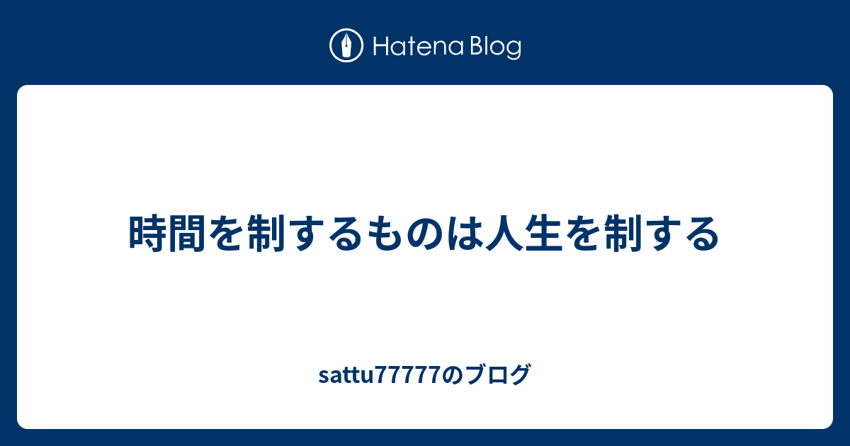 時間を制するものは人生を制する Sattu77777のブログ