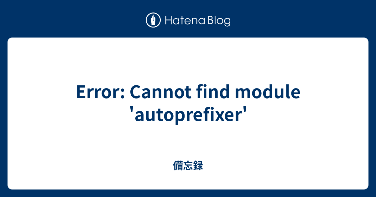 Error: Cannot find module 'autoprefixer' - 備忘録