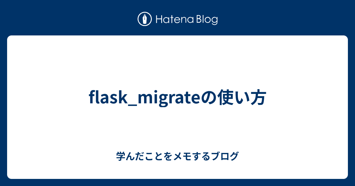 flask_migrateの使い方 学んだことをメモするブログ
