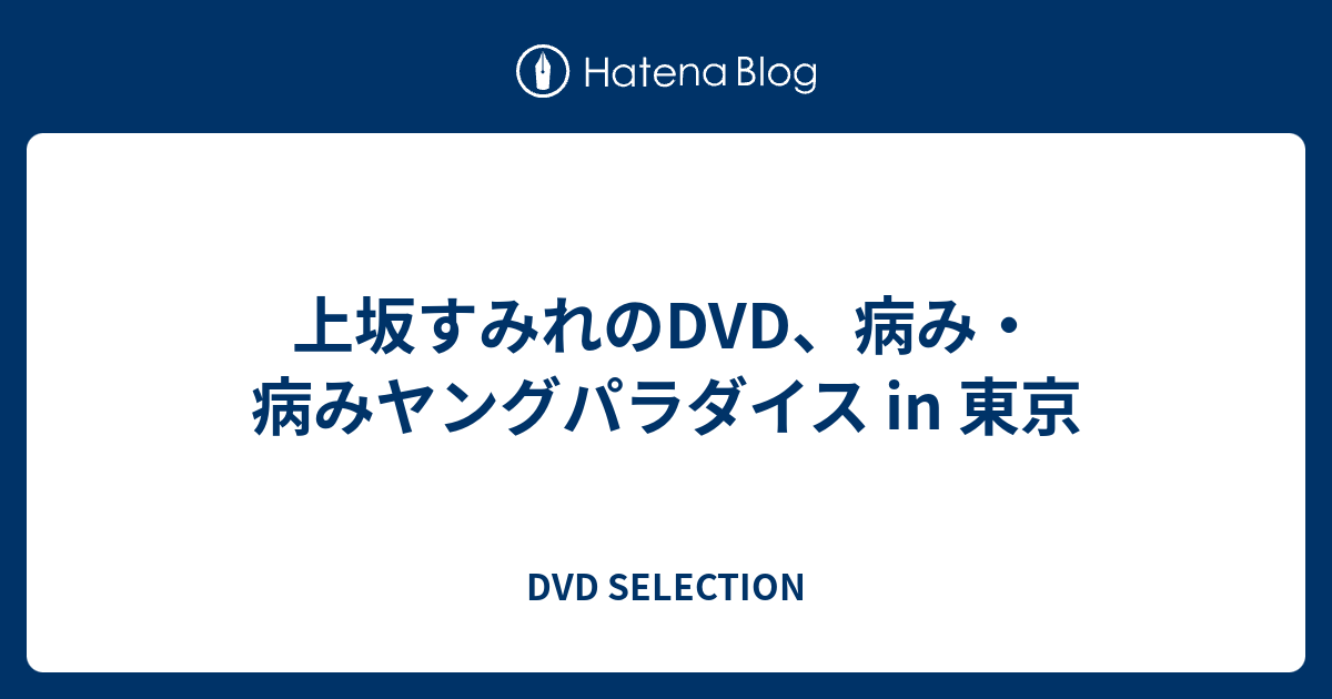 DVD SELECTION  上坂すみれのDVD、病み・病みヤングパラダイス in 東京