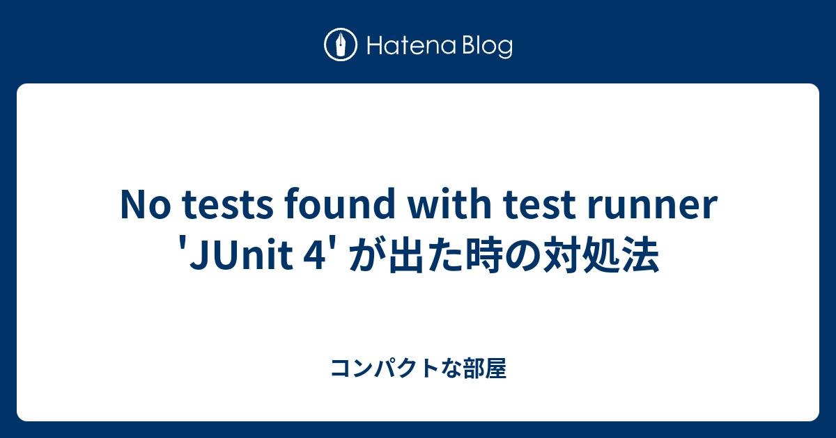 No tests found with test runner 'JUnit 4' が出た時の対処法 - コンパクトな部屋