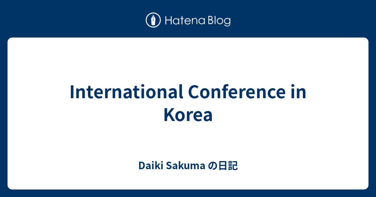 International Conference in Korea - Daiki Sakuma の日記