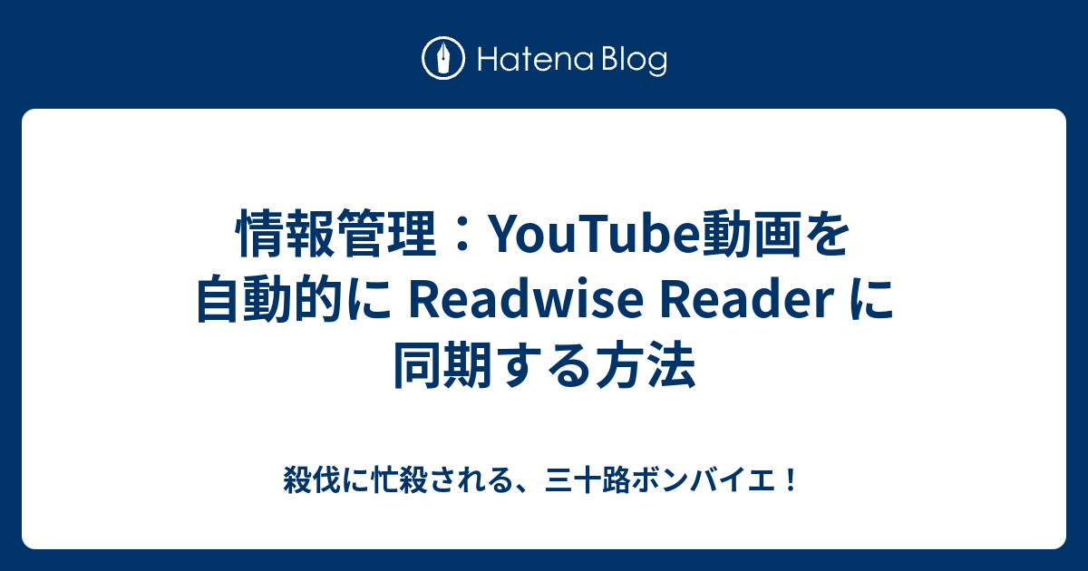 情報管理：YouTube動画を自動的に Readwise Reader に同期する方法 - 殺伐に忙殺される、三十路ボンバイエ！