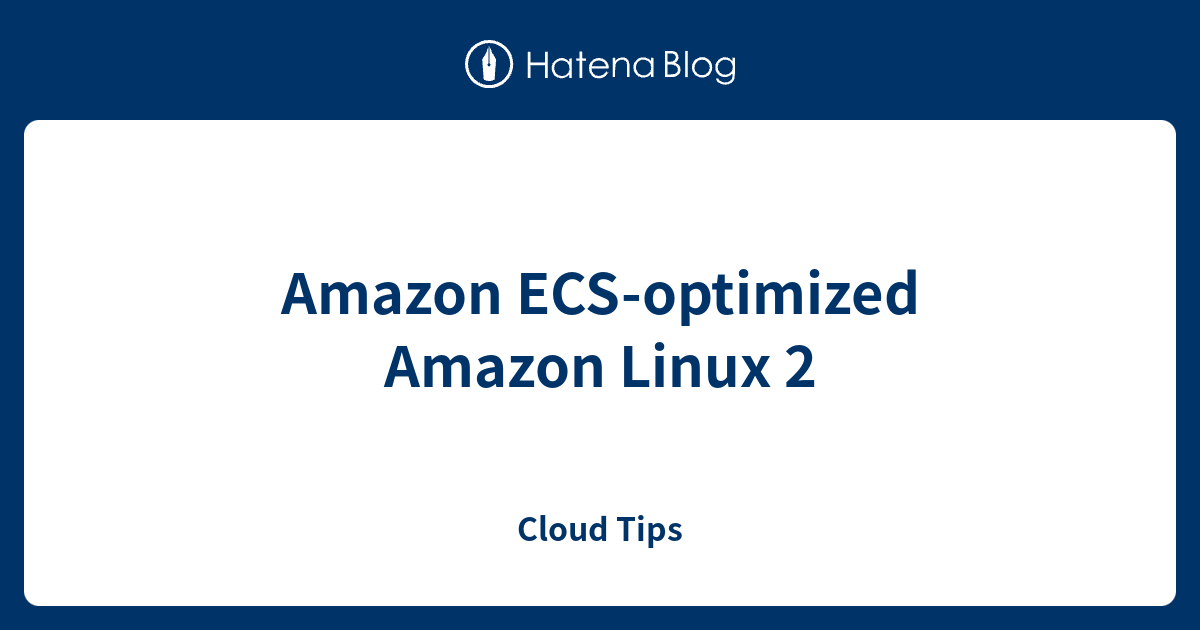 Amazon ECS-optimized Amazon Linux 2 - Cloud Tips