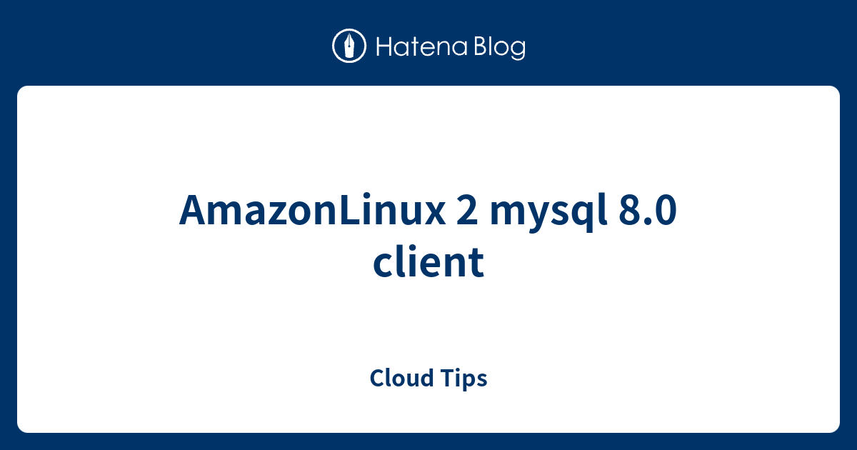 Amazonlinux 2 mysql 8 0 client cloud tips