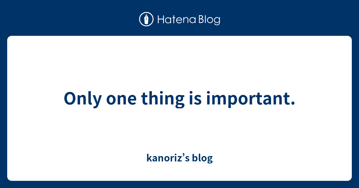 only-one-thing-is-important-kanoriz-s-blog