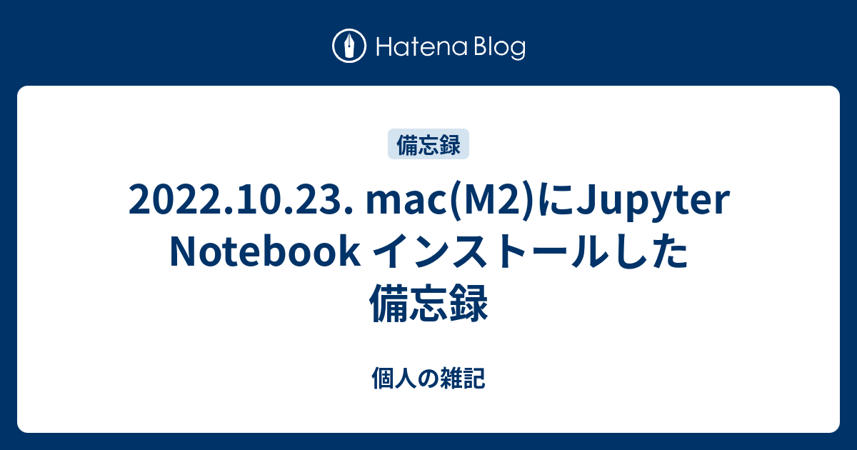 2022.10.23. mac(M2)にJupyter Notebook インストールした備忘録 個人の覚書