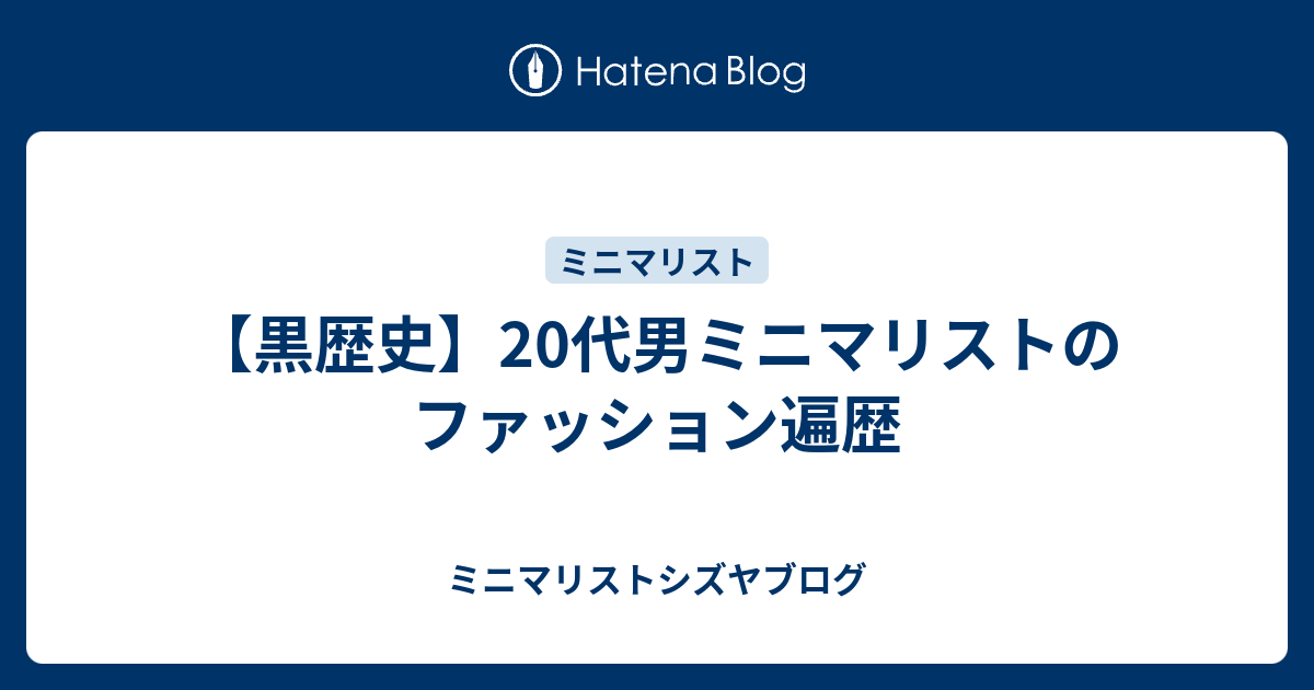 黒歴史 代男ミニマリストのファッション遍歴 ミニマリストシズヤブログ