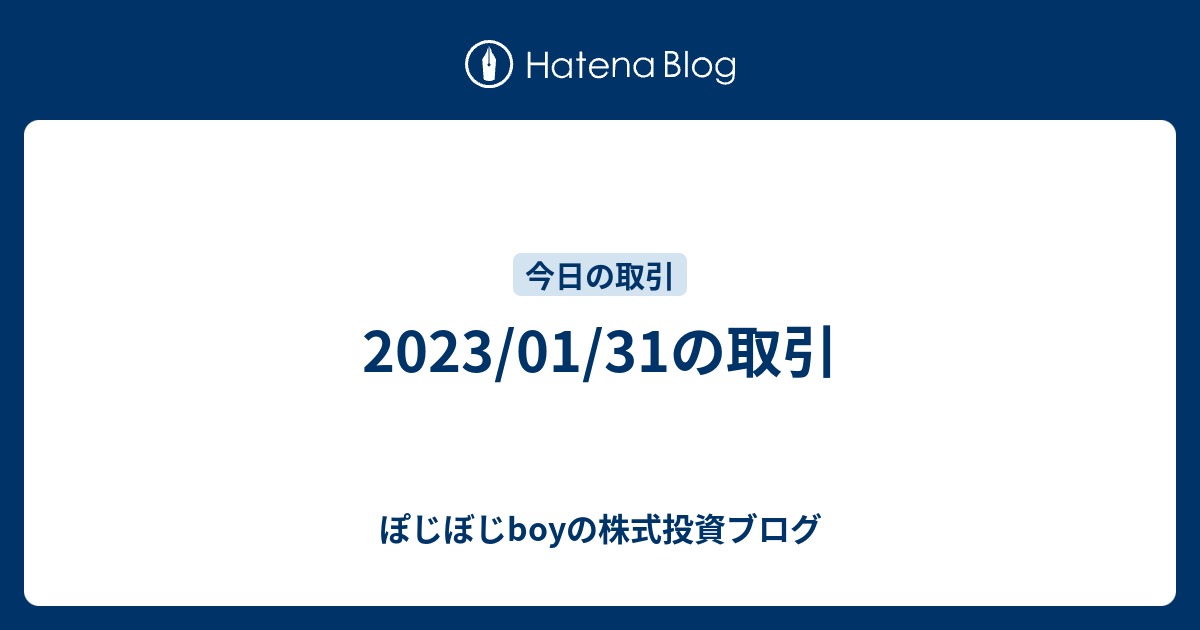 ぽじぼじboyの株式投資ブログ  2023/01/31の取引