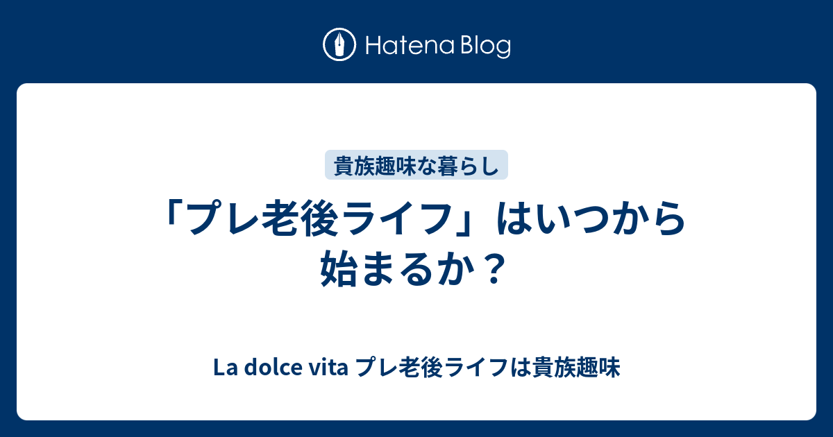 「プレ老後ライフ」はいつから始まるか？ La Dolce Vita プレ老後ライフは貴族趣味