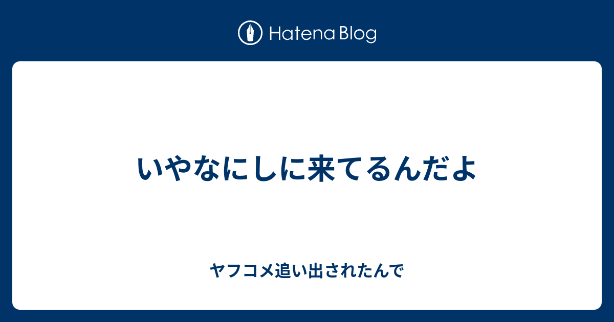 いやなにしに来てるんだよ - ヤフコメ追い出されたんで